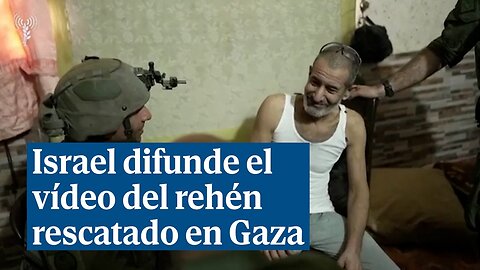 El ejército israelí difunde un vídeo del rehén rescatado en Gaza