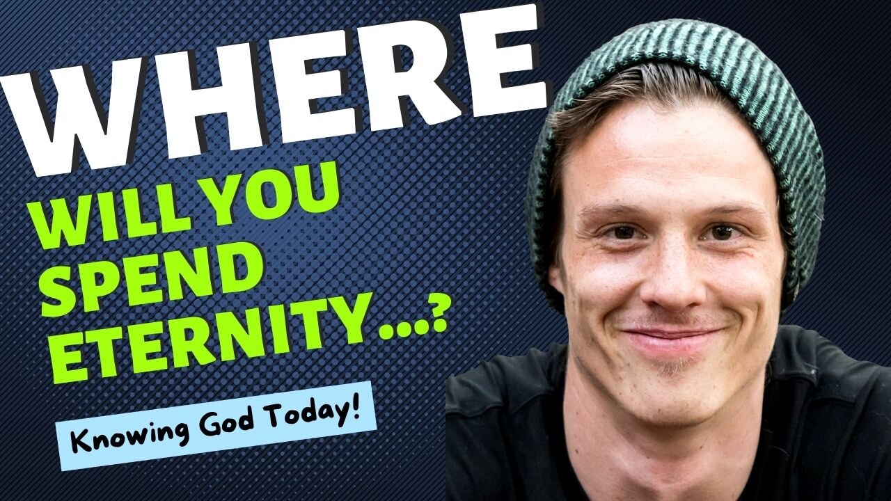 Where will you spend Eternity? - Knowing God Today!