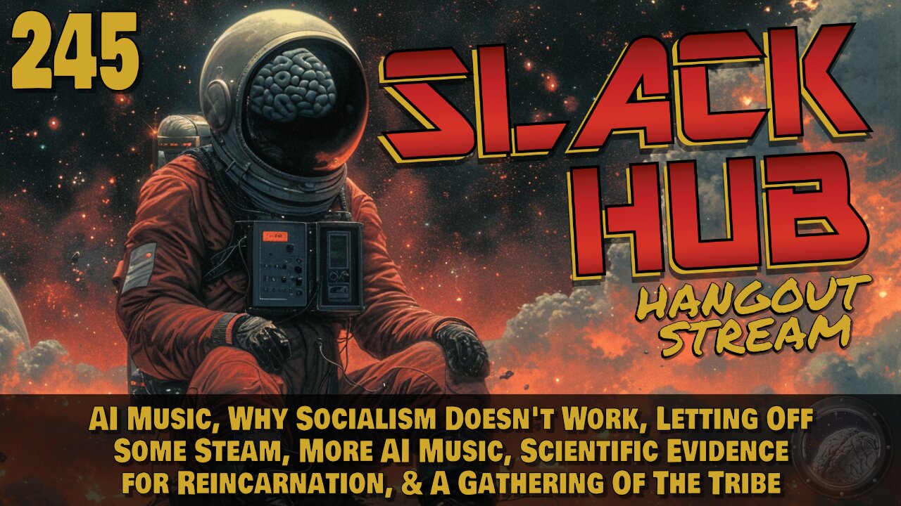 Slack Hub 245: AI Music, Why Socialism Doesn't Work, Letting Off Some Steam, More AI Music, Scientific Evidence for Reincarnation, & A Gathering Of The Tribe