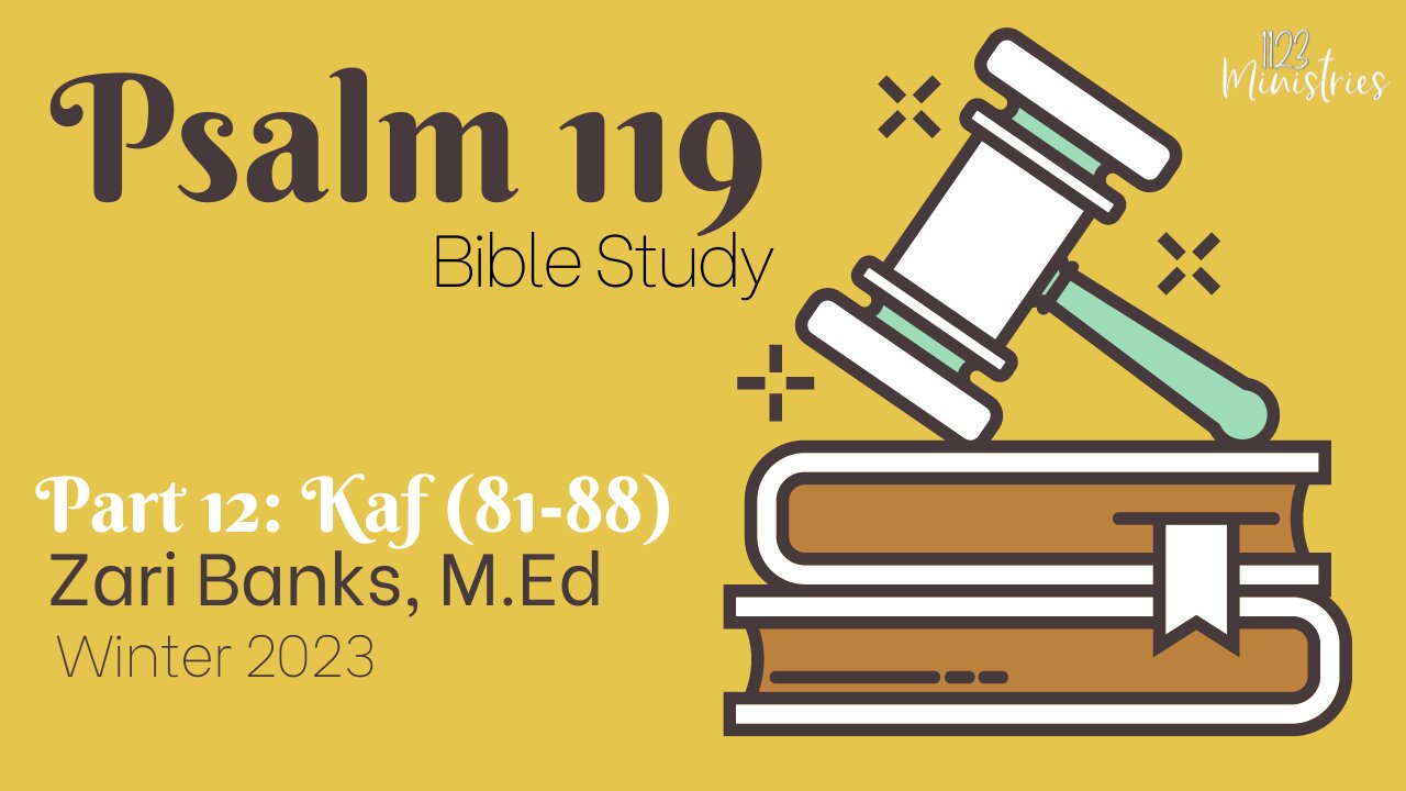 Bible Study: Psalm 119 Part 12: Kaf | Zari Banks, M.Ed | Feb. 27, 2023- 1123