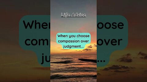 When you choose compassion over judgement… #lifeadvice #quotes #life #advice #shorts