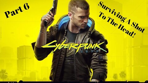 Surviving A Shot To The Head! Cyberpunk 2077 Part 6