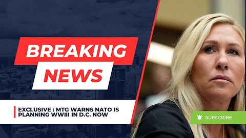 EXCLUSIVE : MTG Warns NATO Is Planning WWIII In D.C. Now