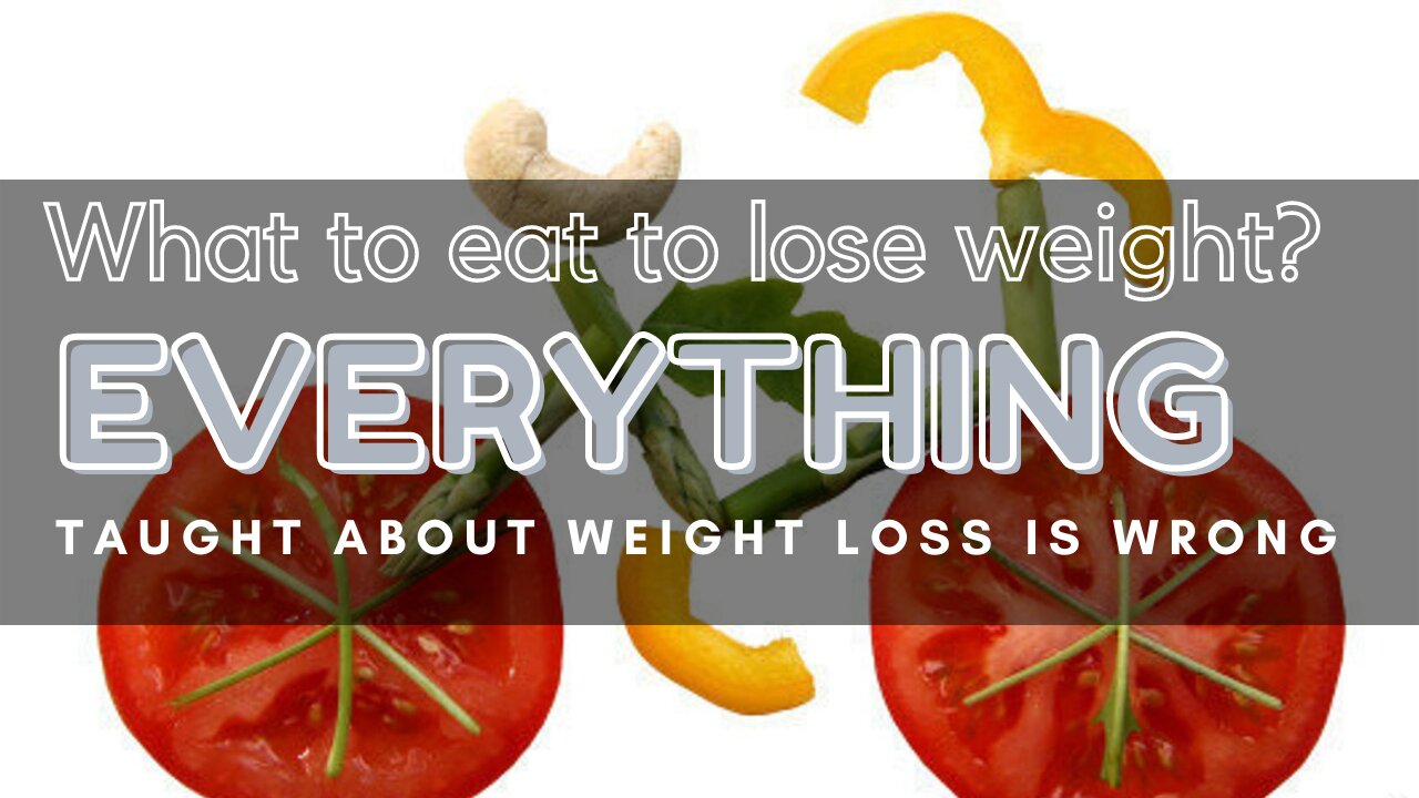 What To Eat To Lose Weight - EVERYTHING taught about weight loss is WRONG