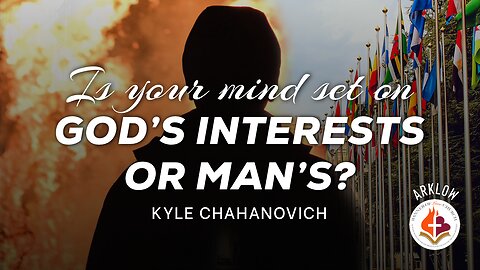 Is Your Mind Set On God's Interests or Man's? - Kyle Chahanovich August 6th, 2023