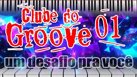 🔴🎹✅CLUBE DO GROOVE PIANO🔴 - UM DESAFIO PRA VOCÊ - 01