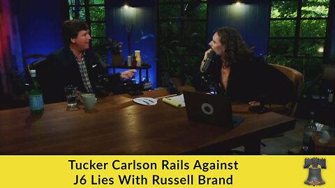 Tucker Carlson Rails Against J6 Lies With Russell Brand