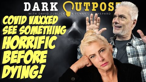 Dark Outpost 10.10.2022 COVID Vaxxed See Something Horrific Before Dying!