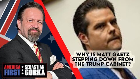 Sebastian Gorka FULL SHOW: Why is Matt Gaetz stepping down from the Trump Cabinet?