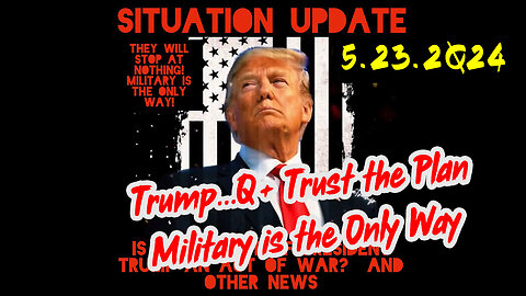 Situation Update 5-23-2Q24 ~ Q Drop + Trump u.s Military - White Hats Intel ~ SG Anon Intel