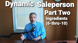 HOW TO BECOME A DYNAMIC SALESPERSON: PART TWO: BUILD & DEVELOP INGREDIENTS (6-thru-10)