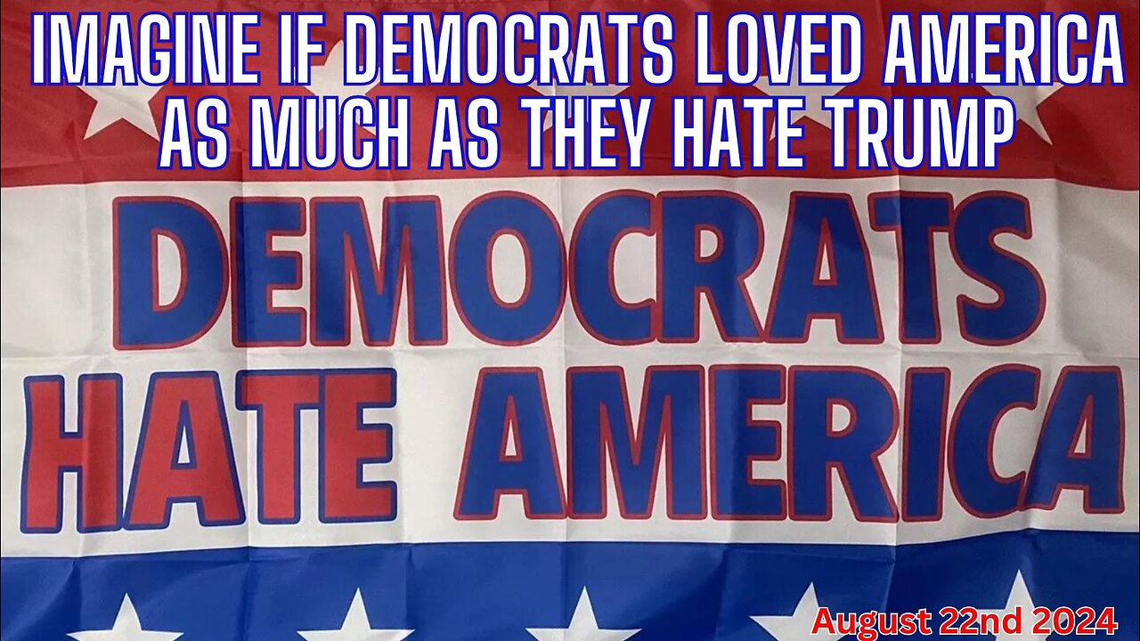 Imagine If Democrats Loved America As Much As They Hate Trump