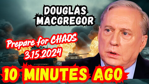 Douglas Macgregor's LAST WARNING 3.15.24 - Prepare for CHAOS