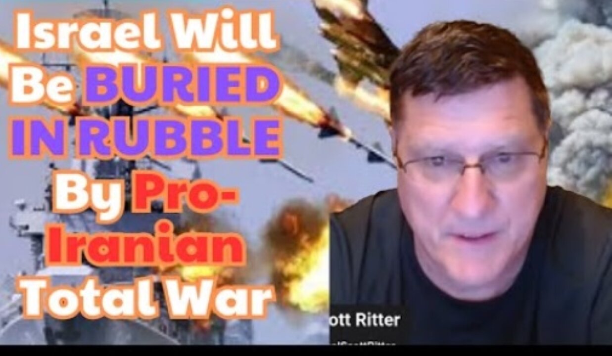 Scott Ritter: "Israel Will Be BURIED IN RUBBLE By Pro-Iranian Total War, IDF is Running Scared"