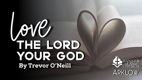 Love The Lord Your God - Trevor O'Neill November 6th, 2022