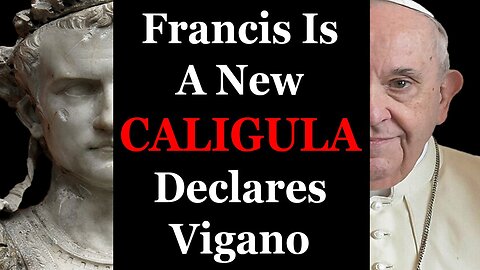 Francis Is A Spiritual CALIGULA Declares Vigano