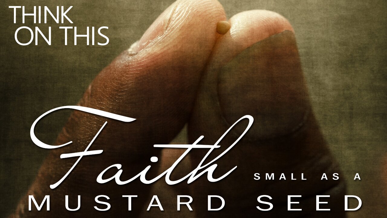 THINK ON THIS - FAITH OF A MUSTARD SEED