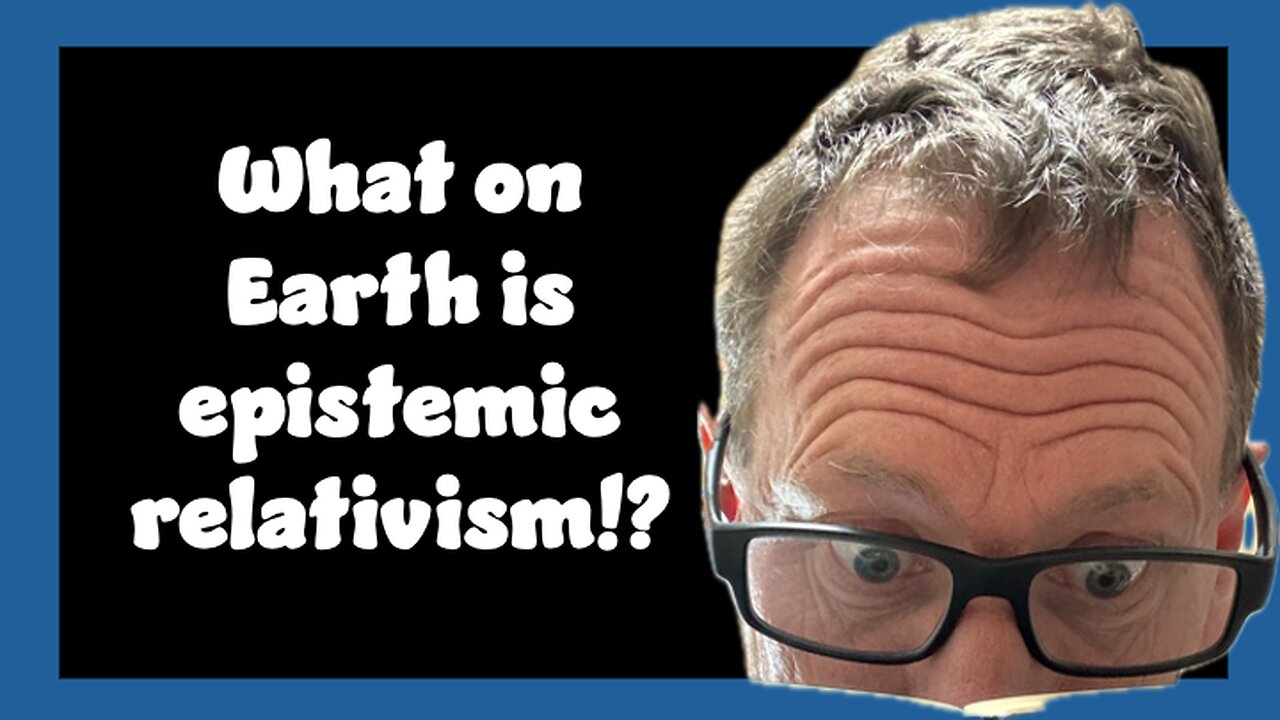 What is Epistemic Relativism?!