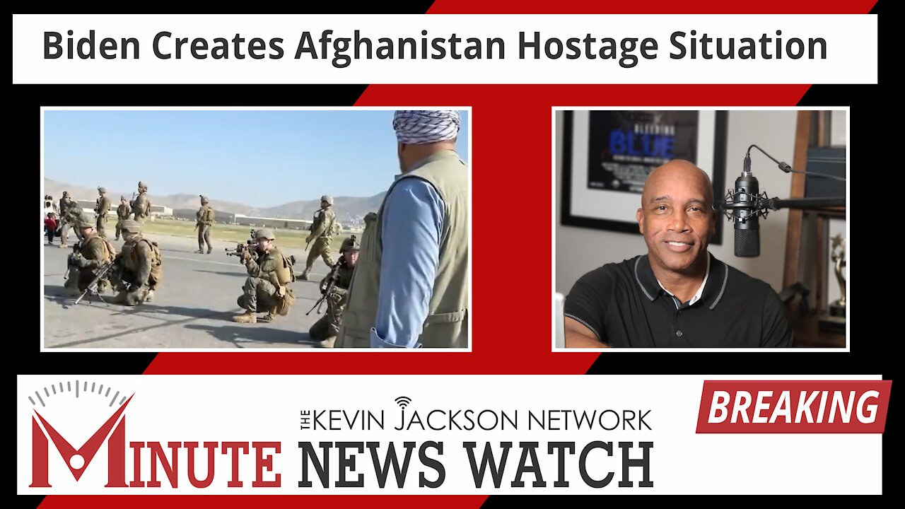 Biden Creates Afghanistan Hostage Situation - The Kevin Jackson Network MINUTE NEWS