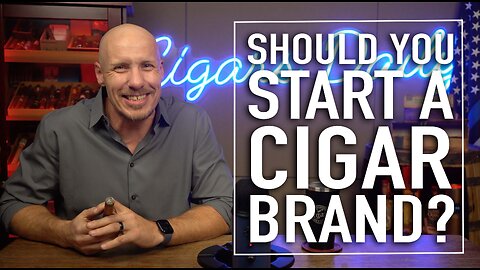 Should You Start a Cigar Brand? 5 Red Flags to Consider [EXTENDED VERSION]