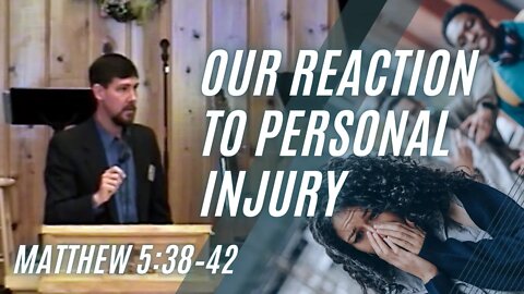 Our Reaction to Personal Injury — Matthew 5:38–42