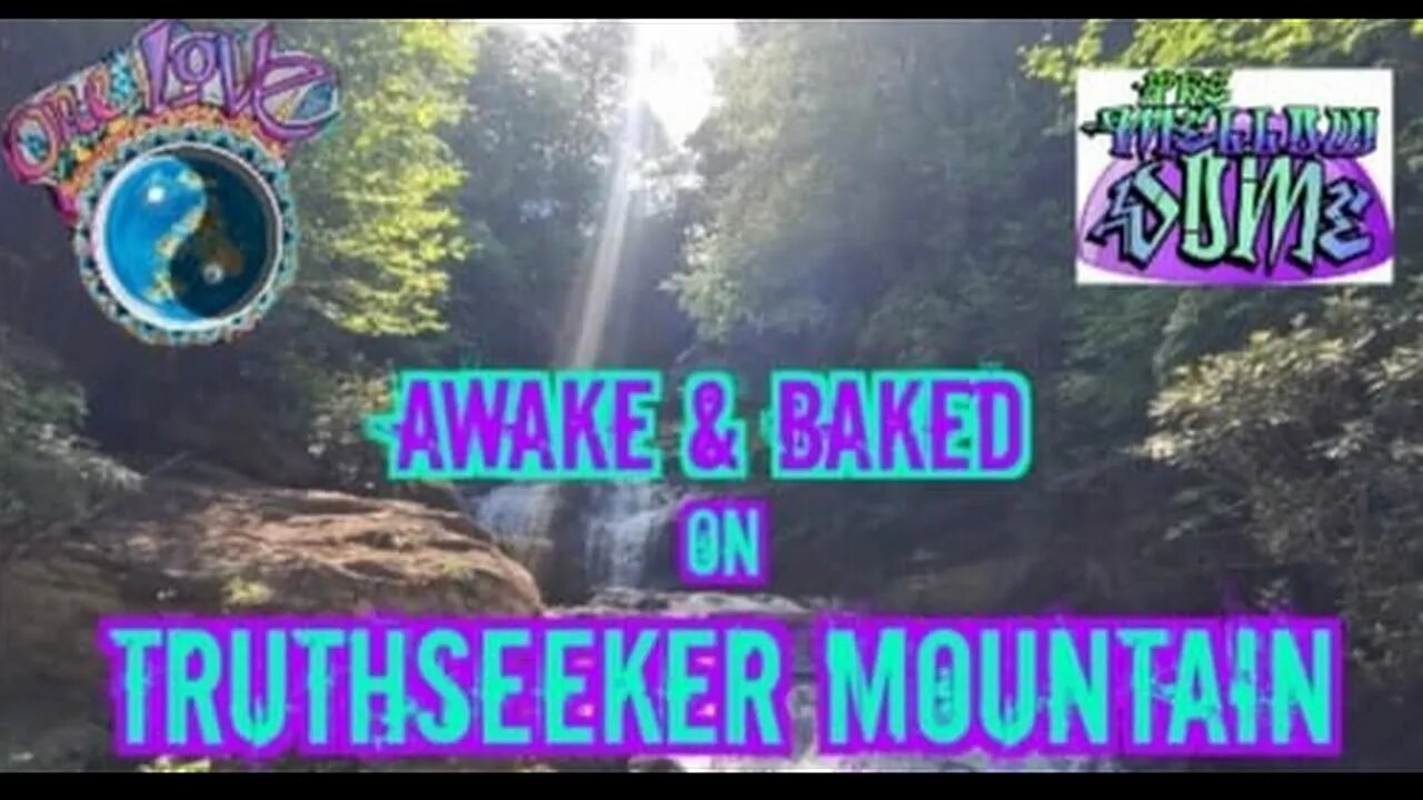 Awake & Baked on TruthSeeker Mountain!