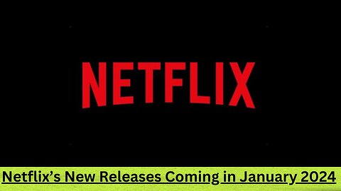 Netflix’s New Releases Coming in January 2024