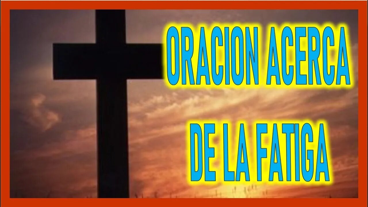 ORACION ACERCA DE LA FATIGA