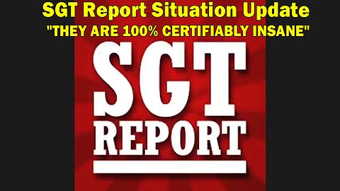 SGT Report Situation Update: "THEY ARE 100% CERTIFIABLY INSANE"