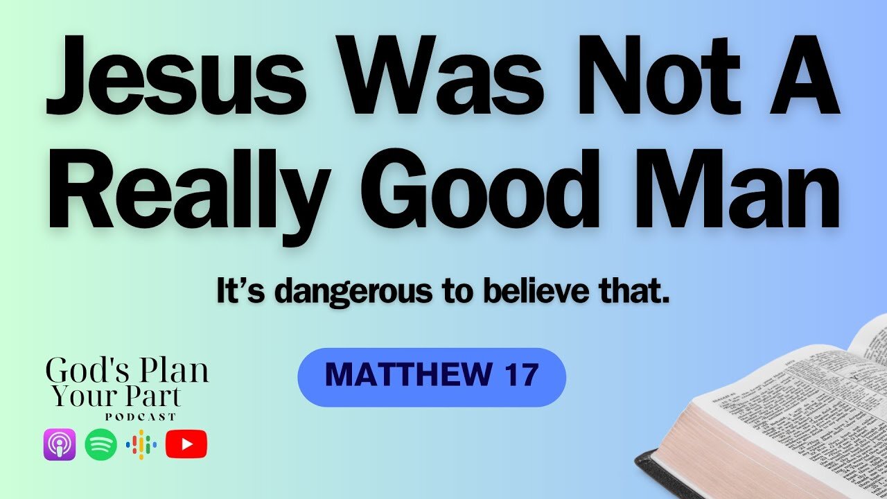 Matthew 17 | The Transfiguration of Jesus and Was Jesus Just a Good Man?