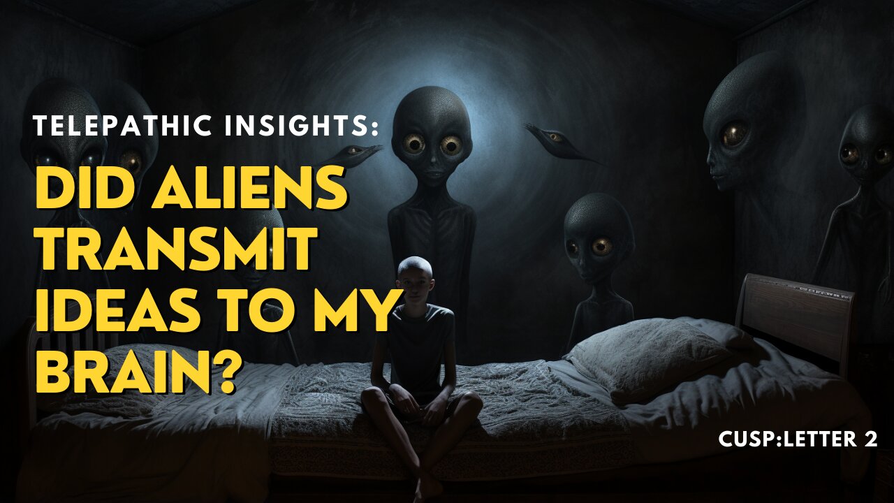 Did Aliens Transmit Ideas To My Brain? | CUSP: Letter 2 |