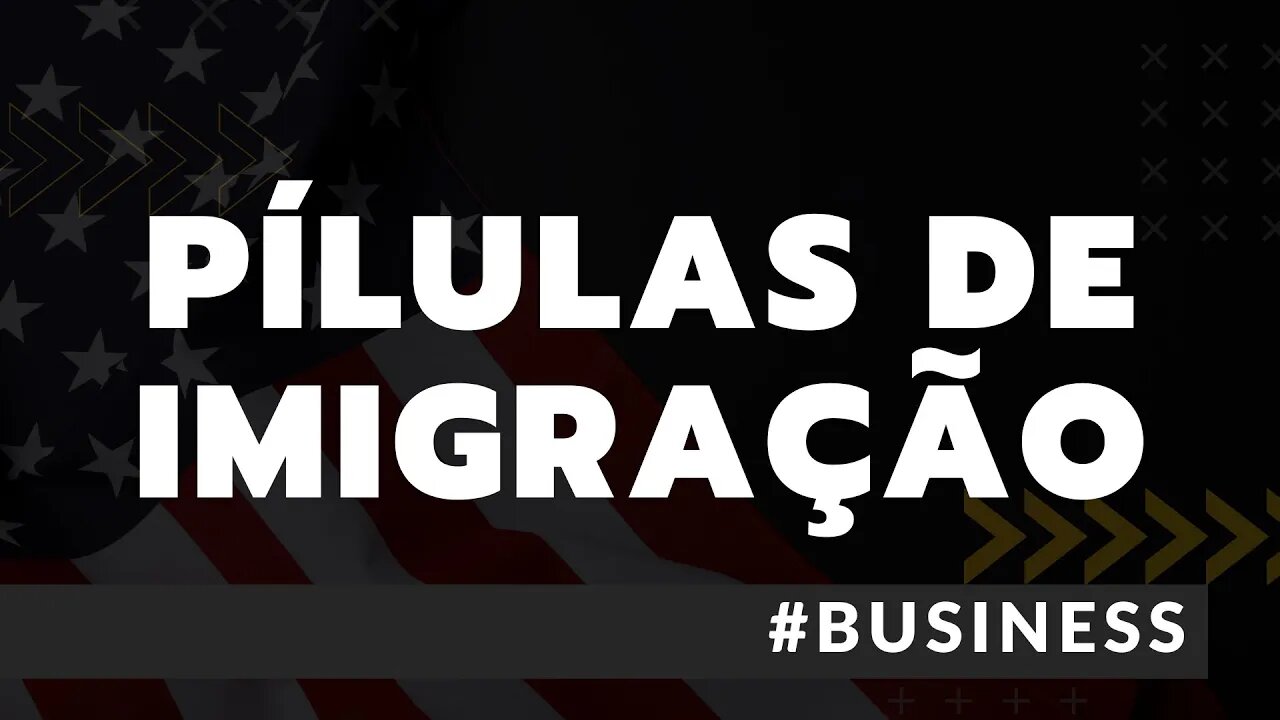 NOVA SÉRIE: PÍLULAS DE IMIGRAÇÃO BUSSINES! - (Não perca!)