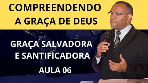 COMPREENDENDO A GRAÇA DE DEUS I AULA 06