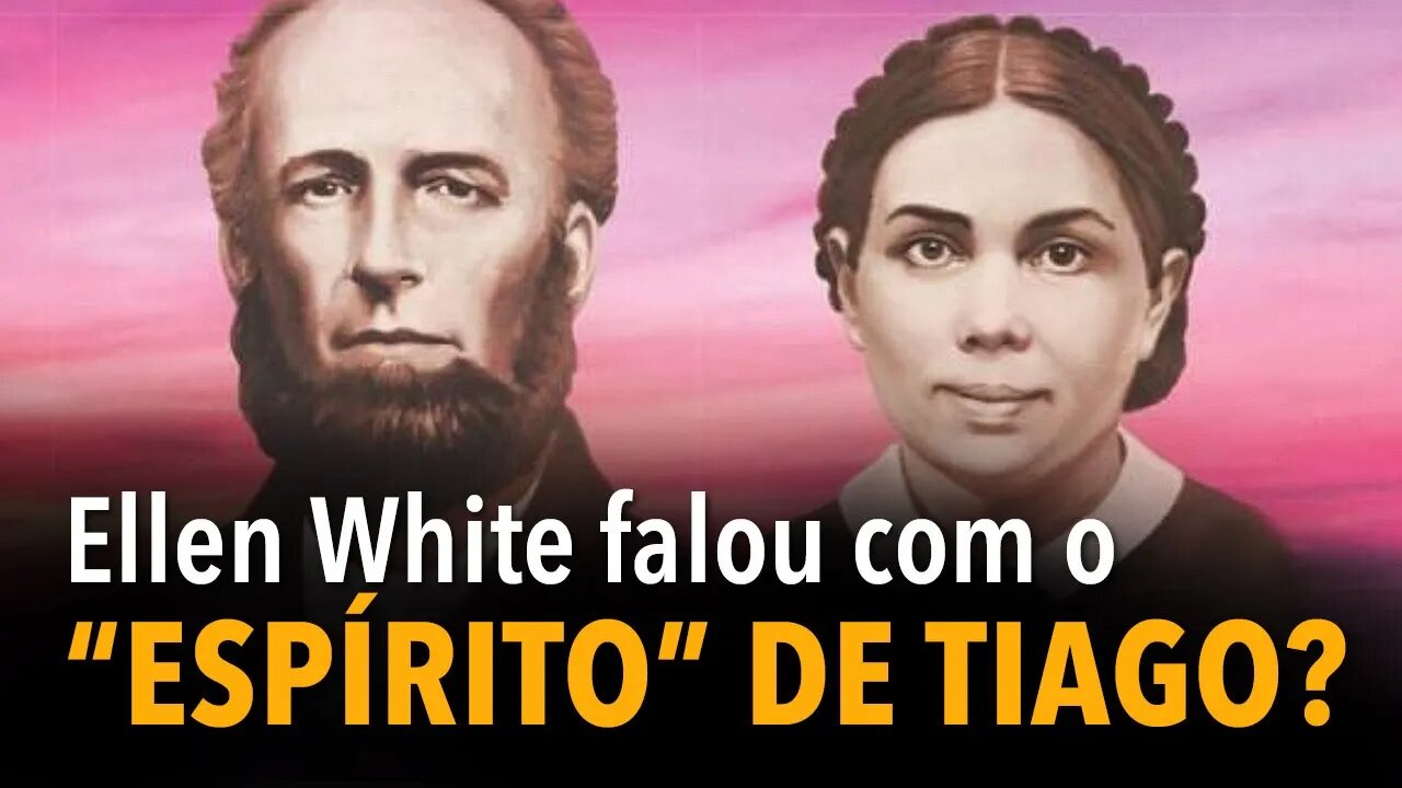 Ellen White falou com o "espírito" de Tiago?