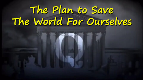 Q Drop Dec 4 > The Plan To Save The World For Ourselves