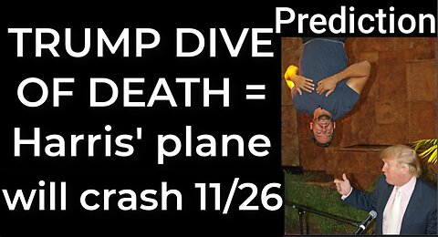 Prediction - TRUMP DIVE OF DEATH = Harris’ plane will crash Nov 26