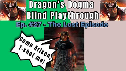 Dragon's Dogma DA: Budjo Blind Playthrough Ep. #27 - The Lost Episode