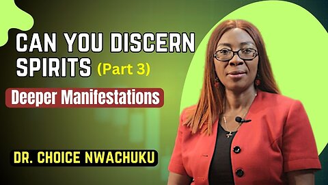 Can You Discern Spirits (Part 3) - Deeper Manifestations | Dr. Choice Nwachuku