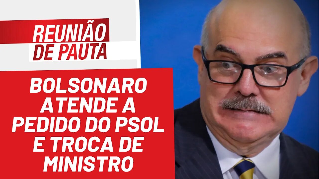 Bolsonaro atende a pedido do PSOL e troca de ministro - Reunião de Pauta nº 931 - 29/03/22