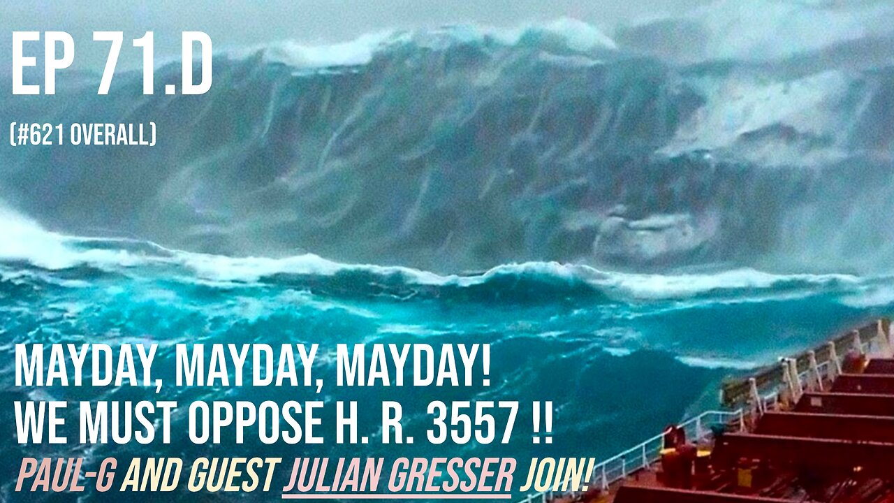 Mayday, Mayday, Mayday! We Must Oppose H. R. 3557!! Paul-G and Julian Gresser join (EP 71.D)