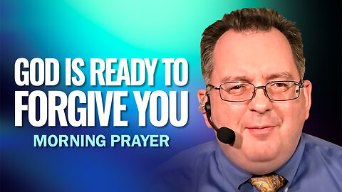 God Is Ready to FORGIVE YOU - Morning Prayer