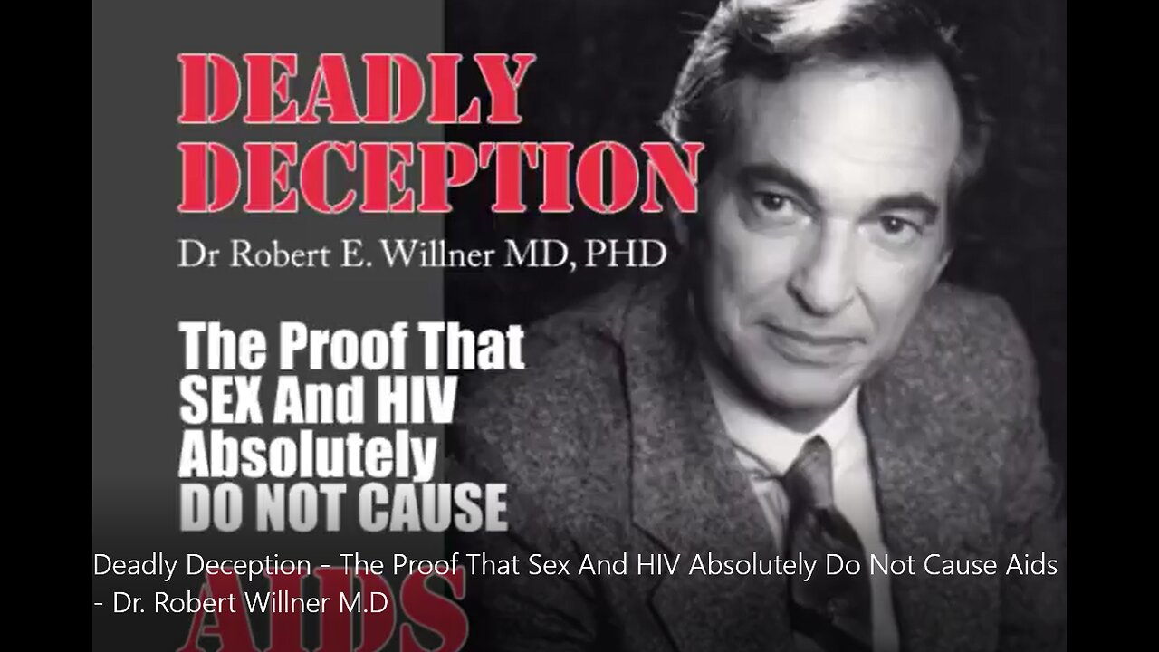 Deadly Deception - The Proof That Sex And HIV Absolutely Do Not Cause Aids - Dr. Robert Willner M.D