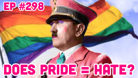 DOES PRIDE = HATE? (Ep #298) 06/30/22