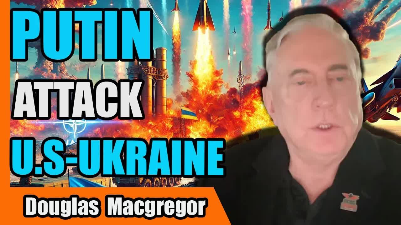 Douglas Macgregor: Putin's attack endangers the US and Ukraine; West is truly afraid.