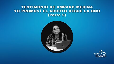 Testimonio de Amparo Medina: Yo promoví el aborto desde la ONU (Parte 2)