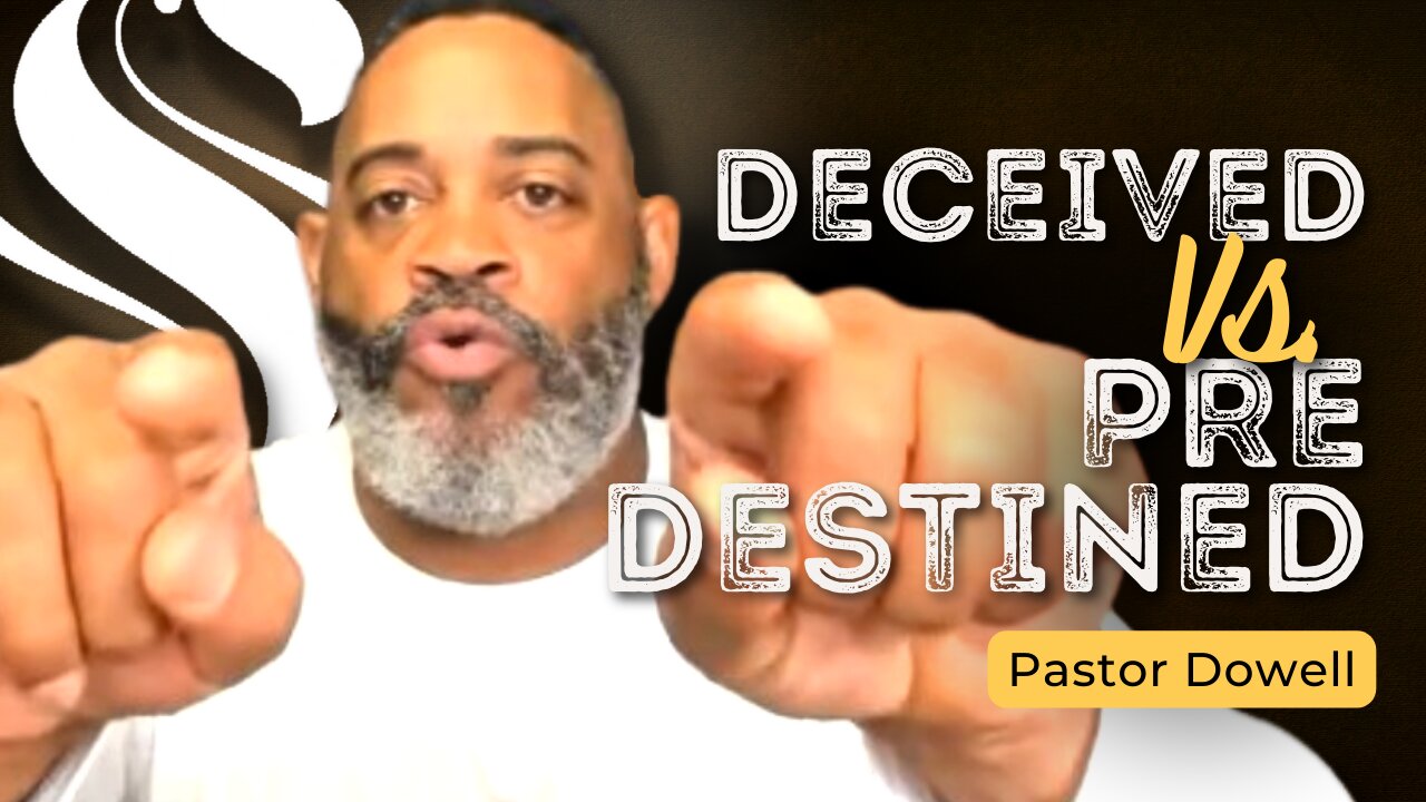 Deceived Vs. Predestined | Pastor Dowell