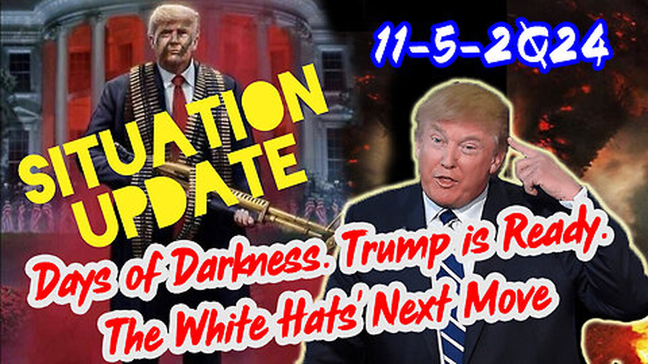 Situation Update 11524 Trump is Ready. Days of Darkness. The White