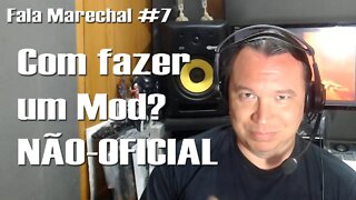 Fala Marechal #7 | Como fazer um Mod? (NÃO-OFICIAL)