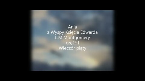 Ania z Wyspy Księcia Edwarda - L.M.Montgomery część I -Wieczór piąty