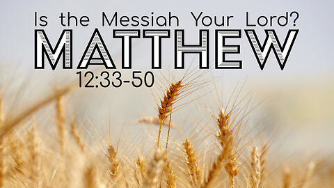 Matthew 12:33-50 "Is the Messiah your Lord?"